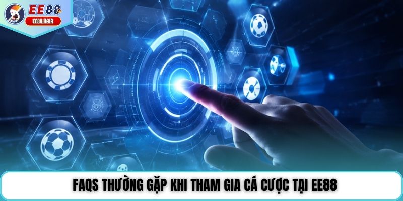 FAQs thường gặp khi tham gia cá cược tại EE88