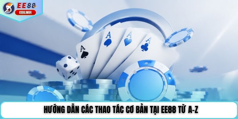 Hướng dẫn các thao tác cơ bản tại EE88 từ A-Z