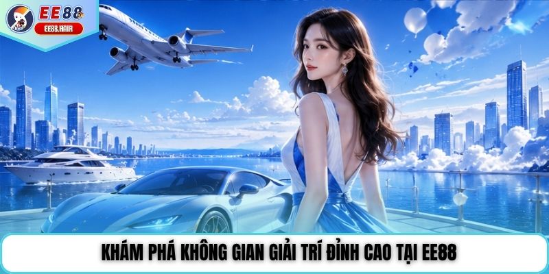 Khám phá không gian giải trí đỉnh cao tại EE88