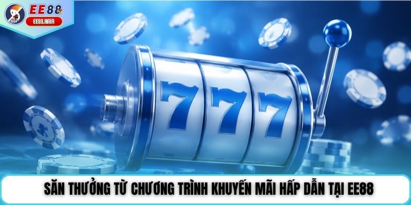 Săn thưởng từ chương trình khuyến mãi hấp dẫn tại EE88